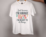 Load image into Gallery viewer, Just Because I'm Awake Doesn't Mean I'm Ready To Do Things T-shirt Sassy Attitude Sarcastic Gift