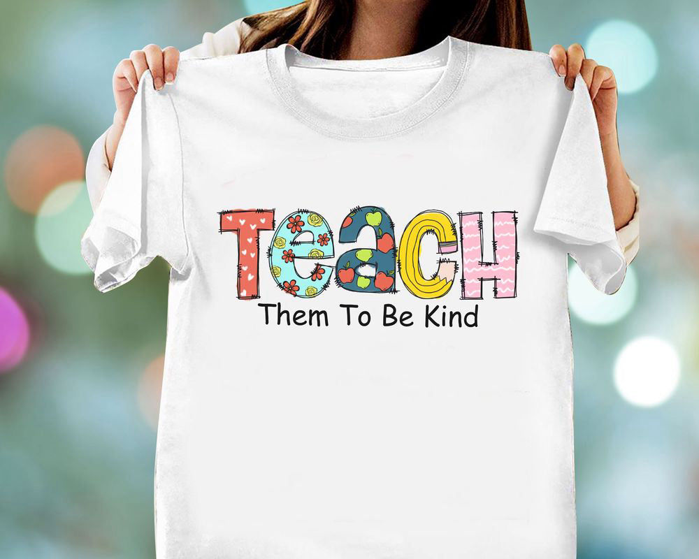 Teach Them To Be Kind T-shirt Teacher Shirt Appreciation Teacher Gift Back To School Gift for Teachers Kindergarten Teacher Tee Unisex