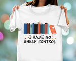 Load image into Gallery viewer, I Have No Shelf Control Book T-shirt Librarian Shirt Bookworm Shirt Gift For Women