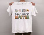 Load image into Gallery viewer, Teacher T-shirt Your Words Matter Teacher Shirt Gift for Teacher