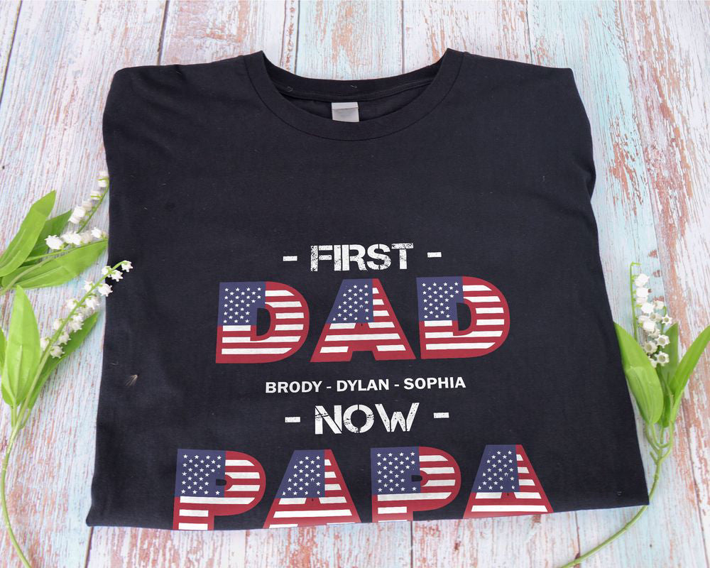 US Flag Custom Names First Dad Now Papa T-shirt American Dad Shirt Patriotic Gift for Dad