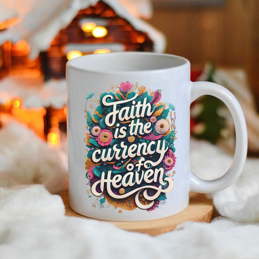 Faith Is The Currency of Heaven Mug, Floral Mugs, Gift For Christian, Church Gifts