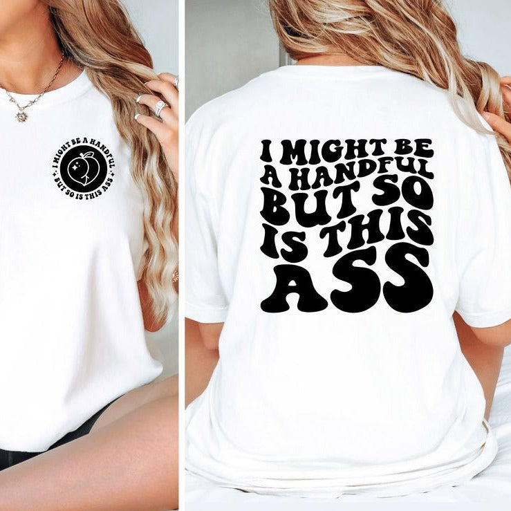 I Might Be A Handful But So Is This Ass T Shirt, Gift For Women