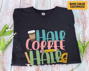 Custom Name Teacher T-shirt Half Coffee Half Teacher Shirt Gift for Teachers