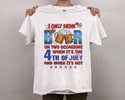 I Only Drink Beer On Two Occasions Fourth Of July T-shirt Gift Patriotic Shirt for Men Women